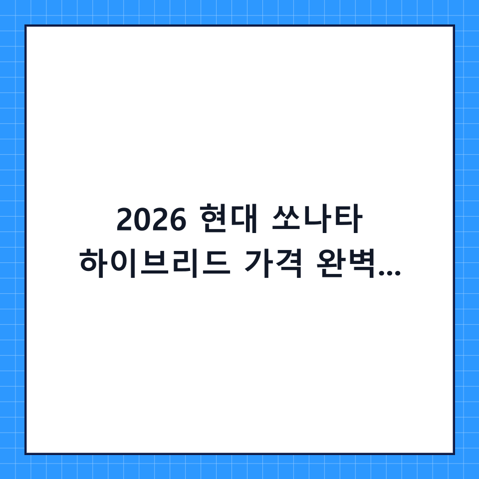 2026 현대 쏘나타 하이브리드 가격 완벽 가이드: 옵션부터 실구매 팁까지