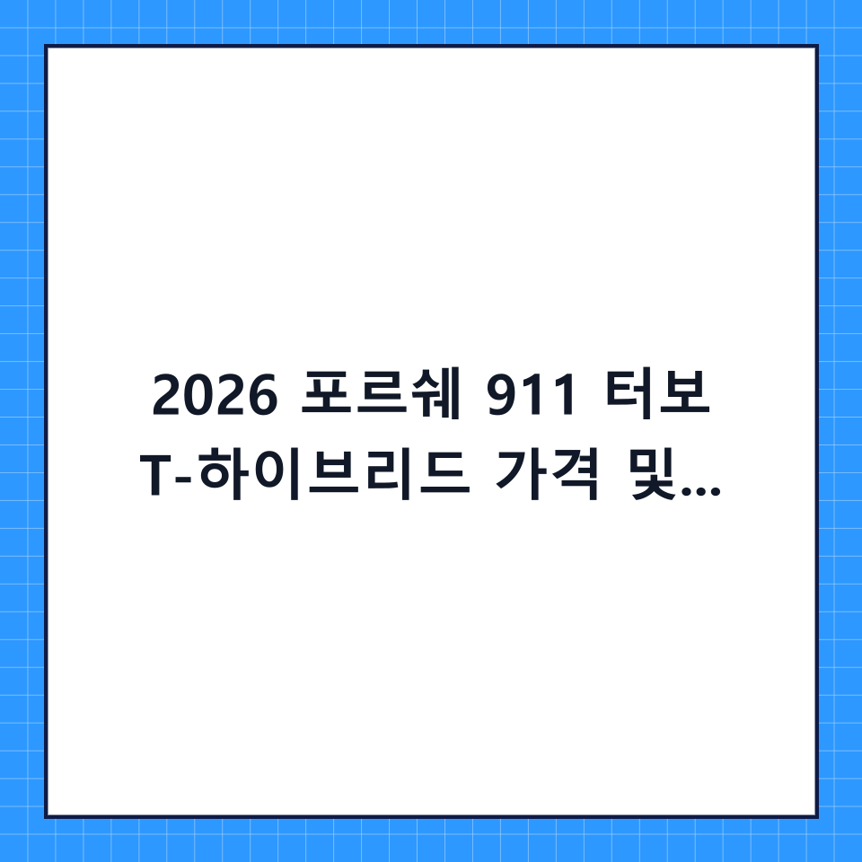 2026 포르쉐 911 터보 T-하이브리드 가격 및 특징 총정리: 하이브리드로 진화한 끝판왕