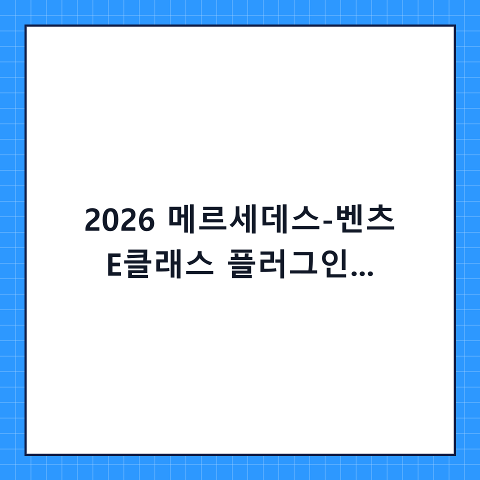 2026 메르세데스-벤츠 E클래스 플러그인 하이브리드 가격 및 구매 가이드: 효율과 품격의 조화
