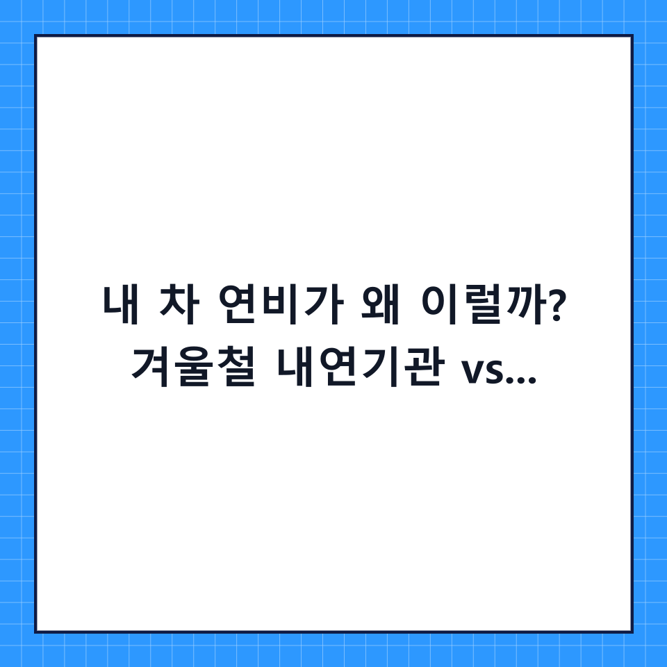 내 차 연비가 왜 이럴까? 겨울철 내연기관 vs 친환경차 연비 저하 원인 완벽 비교