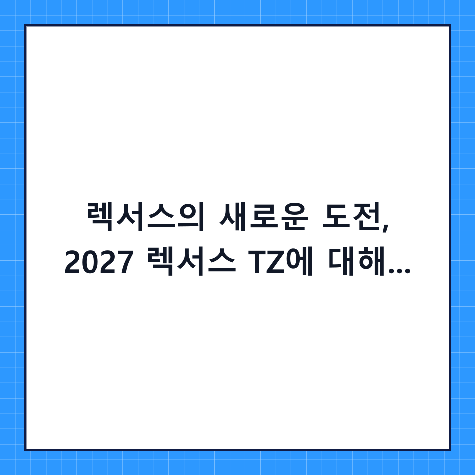 렉서스의 새로운 도전, 2027 렉서스 TZ에 대해 알아야 할 모든 것: 대형 전기 SUV의 기준