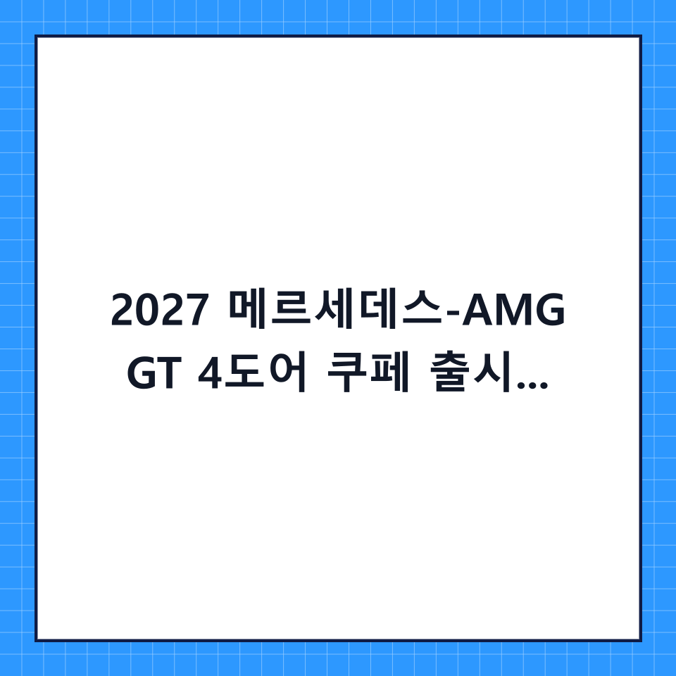 2027 메르세데스-AMG GT 4도어 쿠페 출시 정보: 전기차 시대를 여는 고성능 세단의 정점