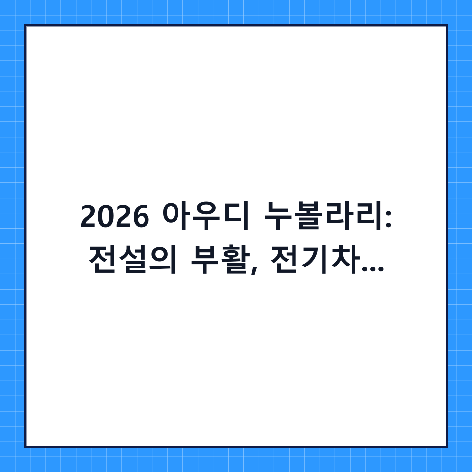 2026 아우디 누볼라리: 전설의 부활, 전기차 시대를 압도할 GT의 정석